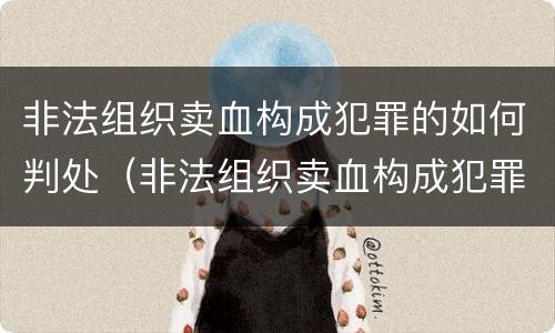 非法组织卖血构成犯罪的如何判处（非法组织卖血构成犯罪的如何判处缓刑）