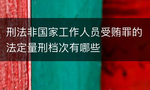 刑法非国家工作人员受贿罪的法定量刑档次有哪些
