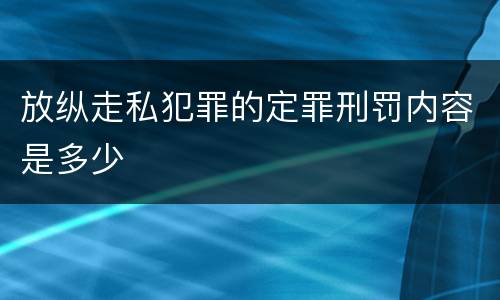 放纵走私犯罪的定罪刑罚内容是多少