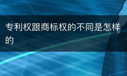 专利权跟商标权的不同是怎样的