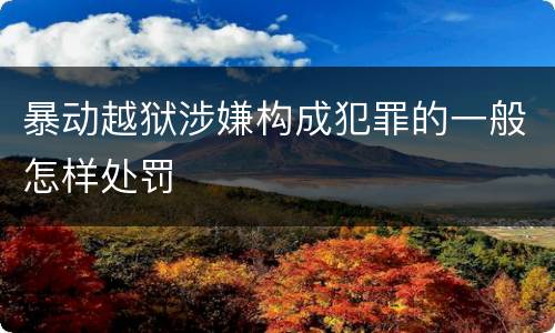 暴动越狱涉嫌构成犯罪的一般怎样处罚