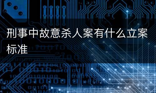 刑事中故意杀人案有什么立案标准