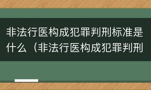 非法行医构成犯罪判刑标准是什么（非法行医构成犯罪判刑标准是什么呢）