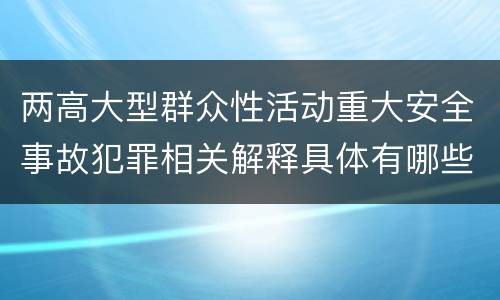 两高大型群众性活动重大安全事故犯罪相关解释具体有哪些规定