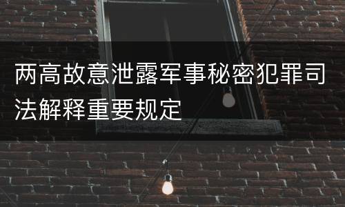 两高故意泄露军事秘密犯罪司法解释重要规定