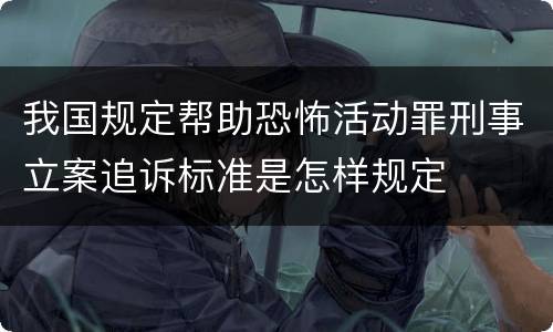 我国规定帮助恐怖活动罪刑事立案追诉标准是怎样规定