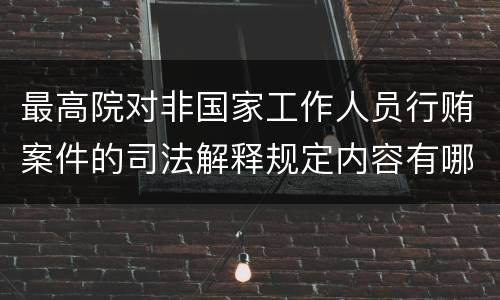 最高院对非国家工作人员行贿案件的司法解释规定内容有哪些