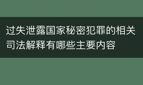 过失泄露国家秘密犯罪的相关司法解释有哪些主要内容