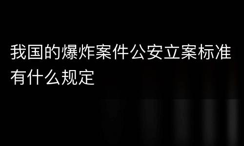 我国的爆炸案件公安立案标准有什么规定