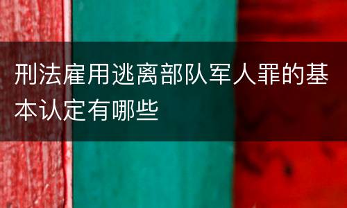 刑法雇用逃离部队军人罪的基本认定有哪些