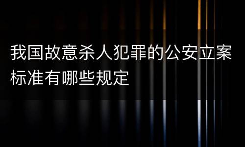 我国故意杀人犯罪的公安立案标准有哪些规定