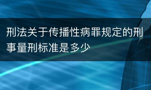 刑法关于传播性病罪规定的刑事量刑标准是多少
