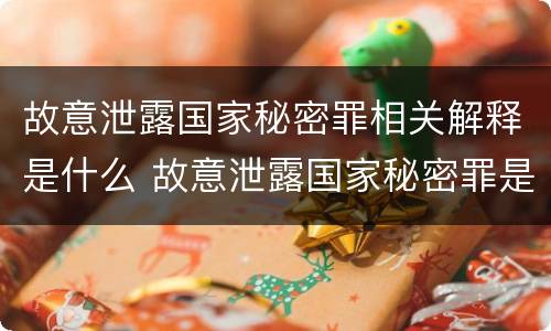 故意泄露国家秘密罪相关解释是什么 故意泄露国家秘密罪是什么意思