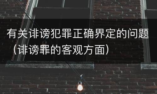 有关诽谤犯罪正确界定的问题（诽谤罪的客观方面）