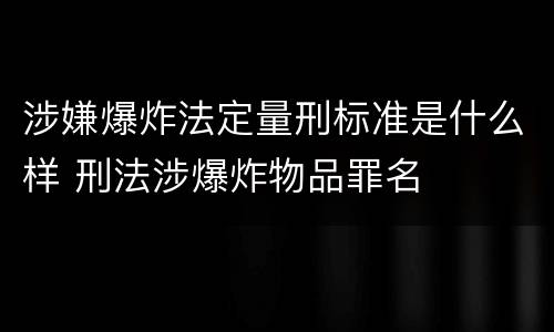 涉嫌爆炸法定量刑标准是什么样 刑法涉爆炸物品罪名