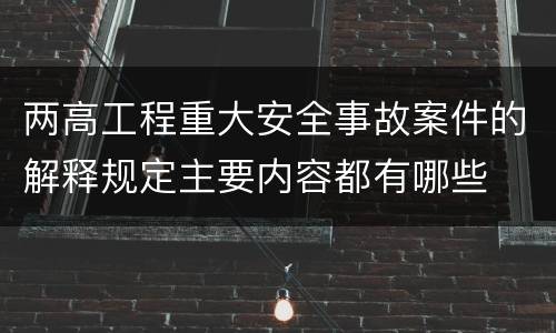 两高工程重大安全事故案件的解释规定主要内容都有哪些