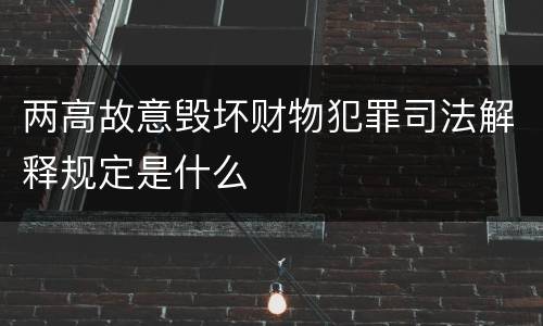 两高故意毁坏财物犯罪司法解释规定是什么