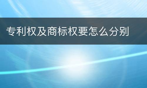 专利权及商标权要怎么分别