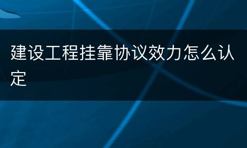 建设工程挂靠协议效力怎么认定
