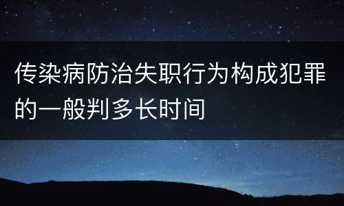 传染病防治失职行为构成犯罪的一般判多长时间