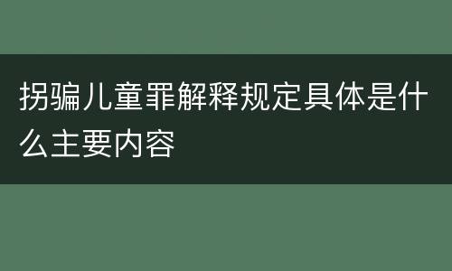 拐骗儿童罪解释规定具体是什么主要内容