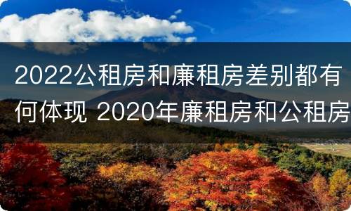2022公租房和廉租房差别都有何体现 2020年廉租房和公租房的区别