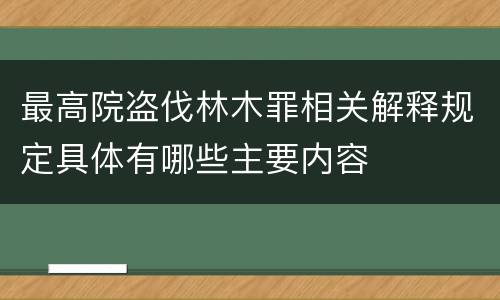 最高院盗伐林木罪相关解释规定具体有哪些主要内容