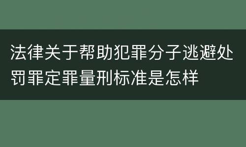 法律关于帮助犯罪分子逃避处罚罪定罪量刑标准是怎样