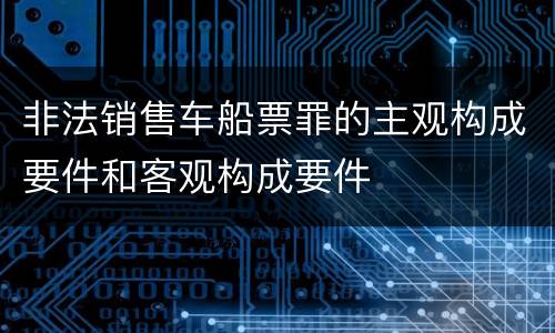 非法销售车船票罪的主观构成要件和客观构成要件