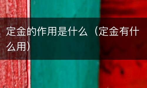 定金的作用是什么（定金有什么用）