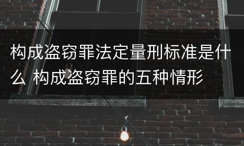 构成盗窃罪法定量刑标准是什么 构成盗窃罪的五种情形