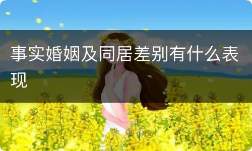 事实婚姻及同居差别有什么表现