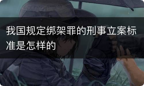 我国规定绑架罪的刑事立案标准是怎样的