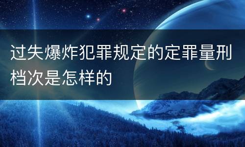 过失爆炸犯罪规定的定罪量刑档次是怎样的