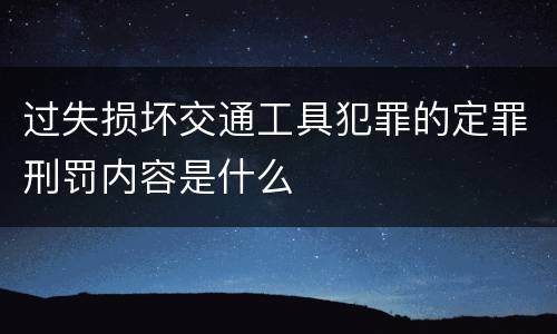 过失损坏交通工具犯罪的定罪刑罚内容是什么