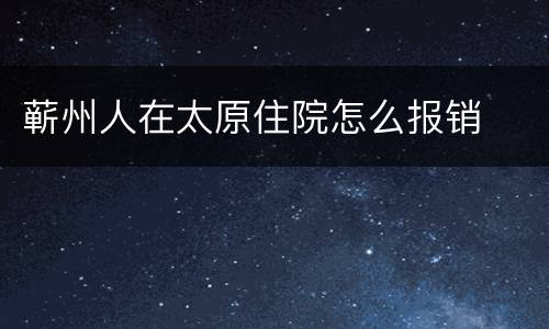 蕲州人在太原住院怎么报销