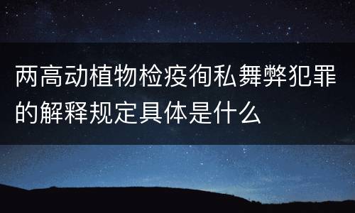 两高动植物检疫徇私舞弊犯罪的解释规定具体是什么
