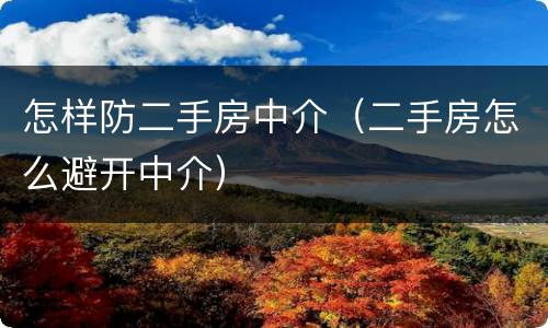 怎样防二手房中介（二手房怎么避开中介）