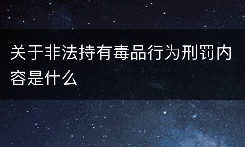 关于非法持有毒品行为刑罚内容是什么