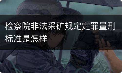 检察院非法采矿规定定罪量刑标准是怎样