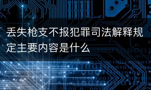 丢失枪支不报犯罪司法解释规定主要内容是什么