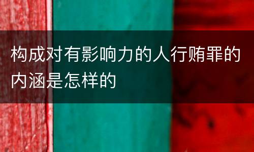 构成对有影响力的人行贿罪的内涵是怎样的