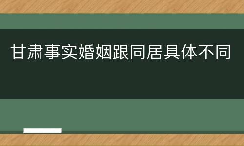 甘肃事实婚姻跟同居具体不同
