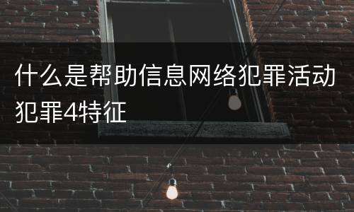 什么是帮助信息网络犯罪活动犯罪4特征