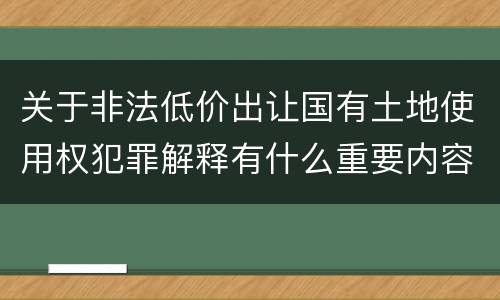 关于非法低价出让国有土地使用权犯罪解释有什么重要内容