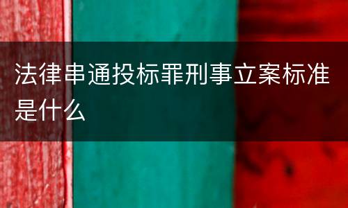 法律串通投标罪刑事立案标准是什么