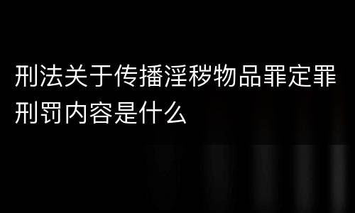 刑法关于传播淫秽物品罪定罪刑罚内容是什么