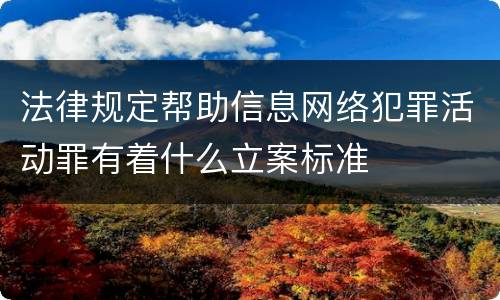 法律规定帮助信息网络犯罪活动罪有着什么立案标准