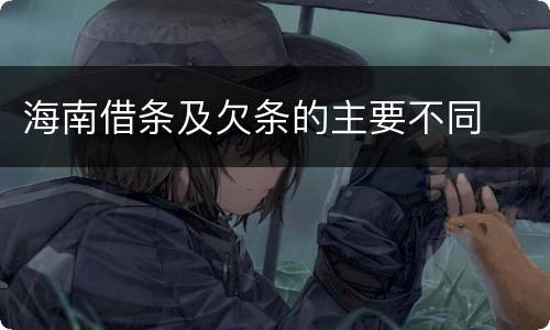海南借条及欠条的主要不同