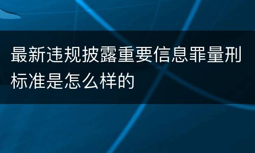 最新违规披露重要信息罪量刑标准是怎么样的